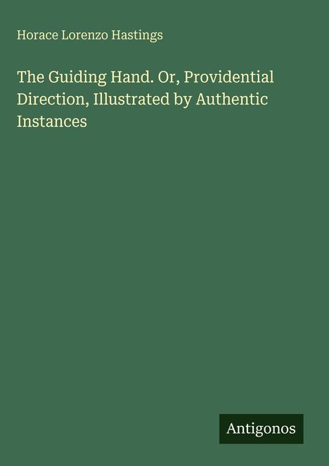 Text: "The Guiding Hand. Or, Providential Direction, Illustrated by Authentic Instances" von Horace Lorenzo Hastings. Unten: Antigonos.