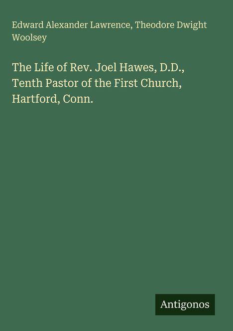 Edward Alexander Lawrence, Theodore Dwight Woolsey. Titel: "The Life of Rev. Joel Hawes, D.D., Tenth Pastor..." Grüner Hintergrund. 