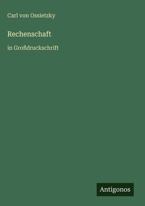 Carl von Ossietzky, "Rechenschaft", in Großdruckschrift. Antigonos Logo unten rechts auf grünem Hintergrund.