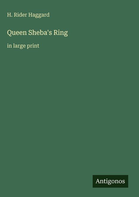 „H. Rider Haggard, Queen Sheba's Ring, in large print“ steht auf grünem Hintergrund. Unten rechts Logo „Antigonos“.