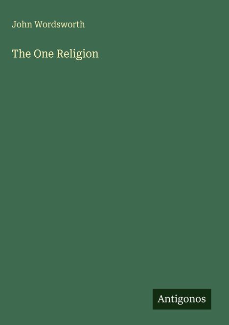 Titel: The One Religion; Autor: John Wordsworth; unten rechts steht "Antigonos" in einem schwarzen Feld.