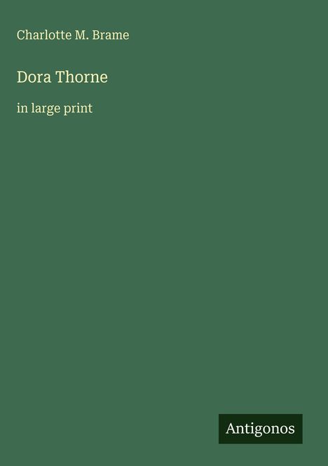 Buchtitel "Dora Thorne" von Charlotte M. Brame, Großschrift, grüner Hintergrund. Unten rechts steht "Antigonos".