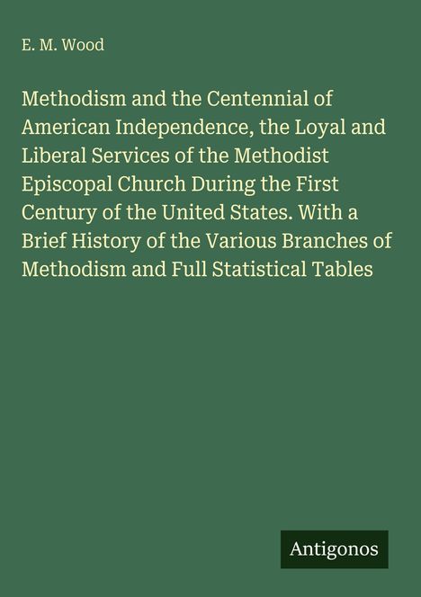 Titel: "Methodism and the Centennial of American Independence" von E. M. Wood. Unten rechts steht "Antigonos". Hintergrund ist grün.