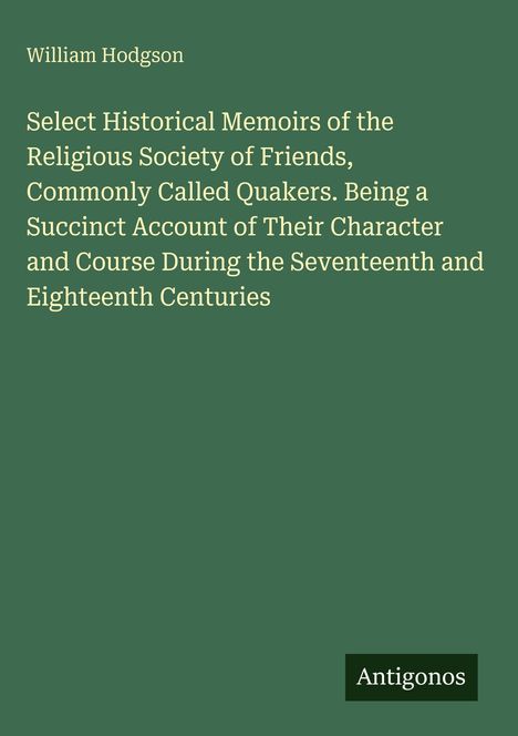 Grüner Hintergrund. Oben links: "William Hodgson". Längerer Text darunter über Quäker. Unten rechts: "Antigonos".
