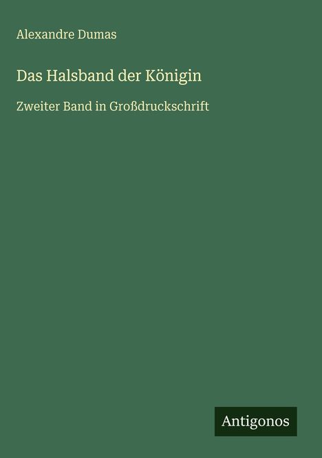 Titel: "Das Halsband der Königin"; Autor: Alexandre Dumas; "Zweiter Band in Großdruckschrift". Unten steht "Antigonos".