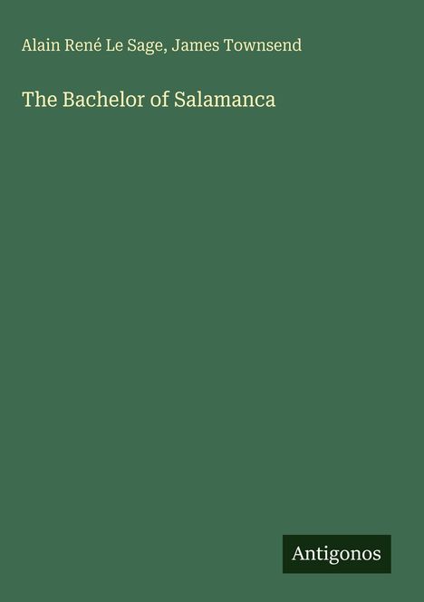 Text: "Alain René Le Sage, James Townsend. The Bachelor of Salamanca. Antigonos." Grüner Hintergrund.