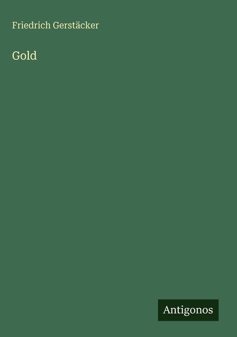 Text: "Friedrich Gerstäcker, Gold, Antigonos". Grüner Hintergrund mit minimalistischem Design.
