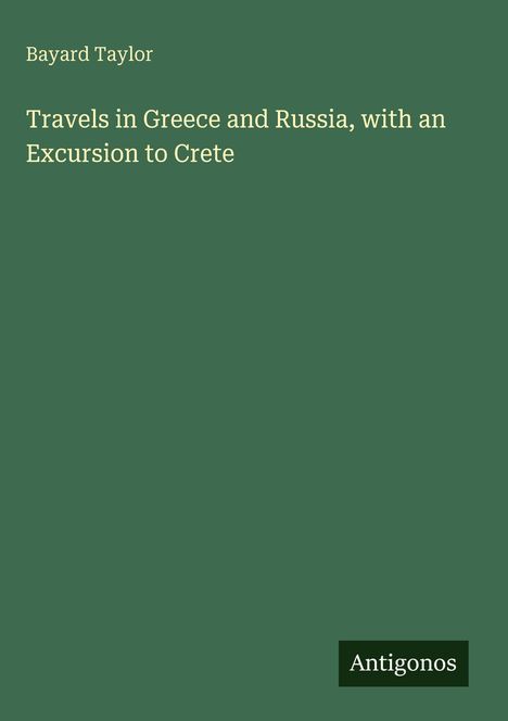 "Travels in Greece and Russia, with an Excursion to Crete" von Bayard Taylor. Grüner Hintergrund, unten steht "Antigonos".