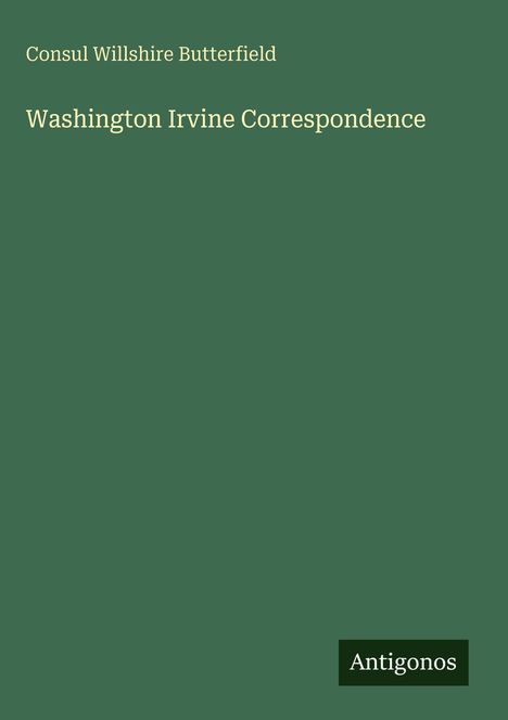 "Consul Willshire Butterfield. Washington Irvine Correspondence. Antigonos." Grün mit schlichtem Design.