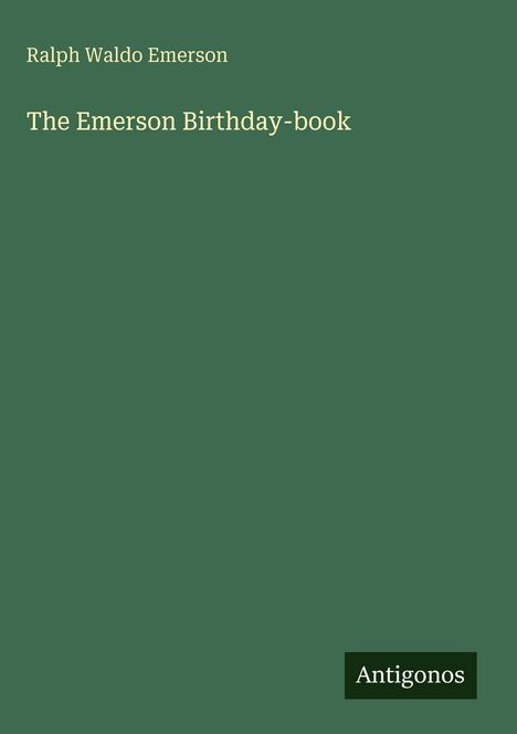 Text: "Ralph Waldo Emerson. The Emerson Birthday-book. Antigonos." Dunkelgrüner Hintergrund.