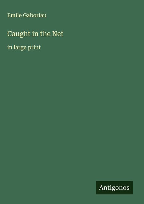 Titel: "Caught in the Net", großer Druck. Autor: Emile Gaboriau. Grüner Hintergrund. Logo: Antigonos.