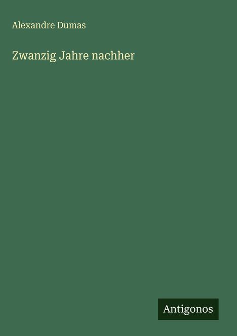 Buchtitel "Zwanzig Jahre nachher" von Alexandre Dumas, grüner Hintergrund, unten links "Antigonos"-Logo.