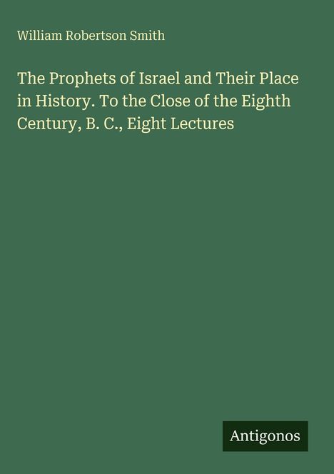 William Robertson Smith: "The Prophets of Israel and Their Place in History." Grüner Hintergrund, weißer Text. Antigonos.