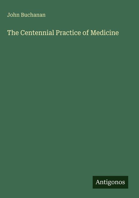 "John Buchanan, The Centennial Practice of Medicine" oben, "Antigonos" unten; grüner Hintergrund.