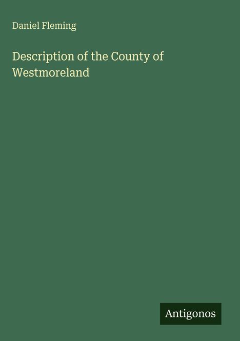 "Daniel Fleming. Description of the County of Westmoreland. Antigonos." Der Hintergrund ist dunkelgrün.