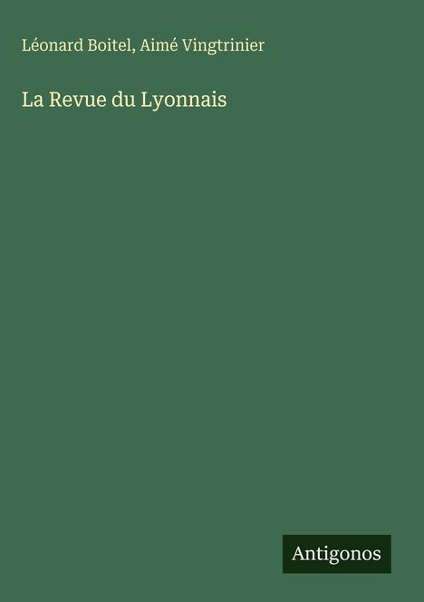 Text: "Léonard Boitel, Aimé Vingtrinier", "La Revue du Lyonnais", "Antigonos". Schlichtes, grünes Coverdesign.