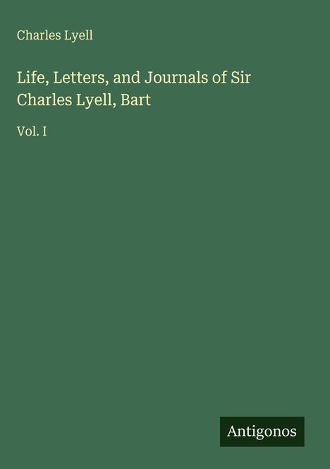 Oben steht „Charles Lyell“, gefolgt von „Life, Letters, and Journals of Sir Charles Lyell, Bart Vol. I“. Unten rechts „Antigonos“.
