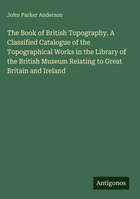 Text: "John Parker Anderson. The Book of British Topography..." Unten steht "Antigonos" auf einem stilisierten Etikett.