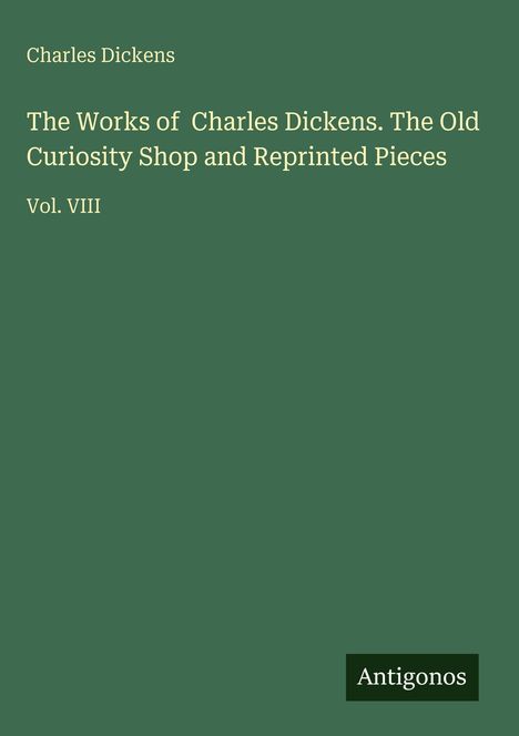 „The Works of Charles Dickens. The Old Curiosity Shop and Reprinted Pieces, Vol. VIII“. Dunkelgrüner Hintergrund.