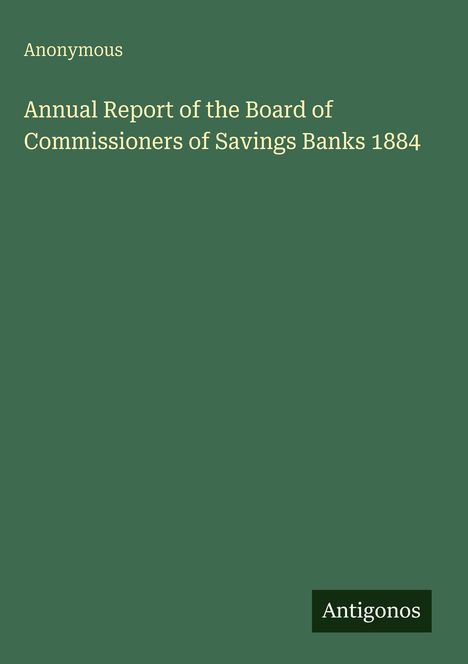 Text: "Anonymous. Annual Report of the Board of Commissioners of Savings Banks 1884. Antigonos." Einfache grüne Fläche.