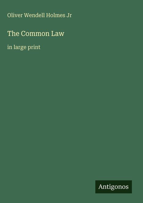 "Oliver Wendell Holmes Jr, The Common Law, in large print; grüner Hintergrund, unten rechts das Logo 'Antigonos'."
