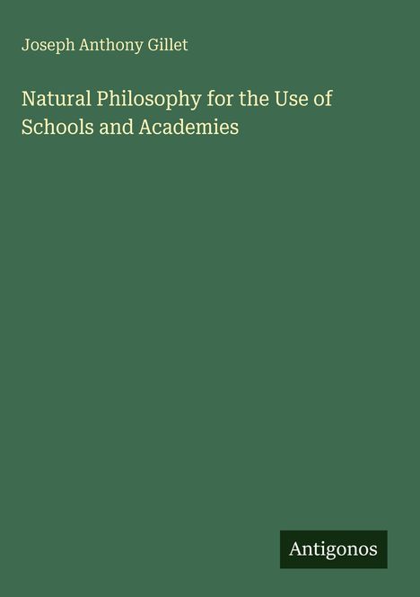Text in Weiß: "Joseph Anthony Gillet" und "Natural Philosophy for the Use of Schools and Academies". Dunkelgrüner Hintergrund.