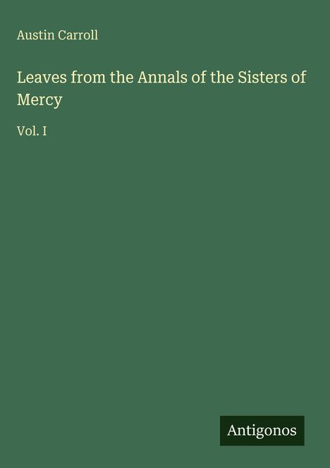 Der Titel ist "Leaves from the Annals of the Sisters of Mercy, Vol. I" von Austin Carroll. Der Hintergrund ist grün.