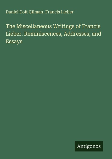 Daniel Coit Gilman, Francis Lieber. The Miscellaneous Writings of Francis Lieber. Unten rechts: Antigonos.