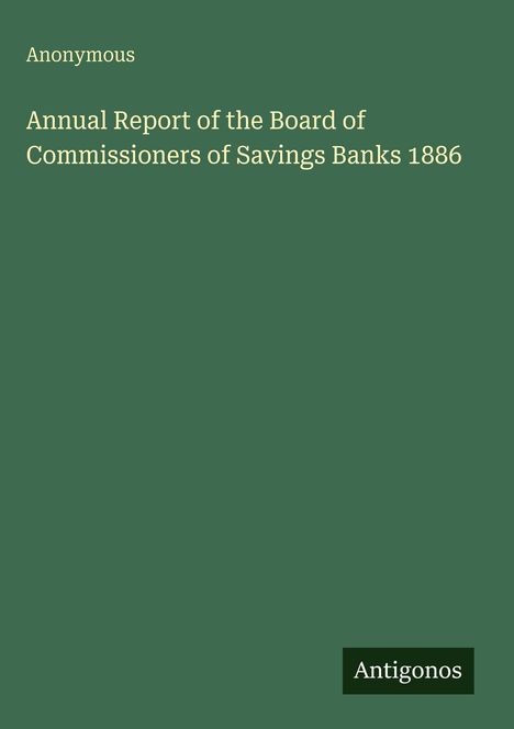 "Annual Report of the Board of Commissioners of Savings Banks 1886" steht auf grünem Hintergrund. Unten rechts "Antigonos".