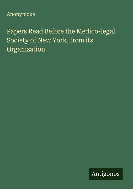 Text oben: Anonymous. Mittig: Titel über die medico-legale Gesellschaft New York. Unten: Kleines Logo "Antigonos" auf grünem Hintergrund.