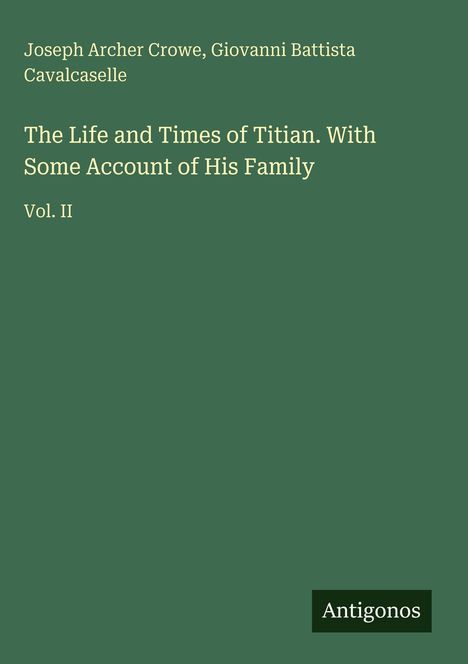 Buchtitel: "The Life and Times of Titian. With Some Account of His Family, Vol. II", Autoren: Joseph A. Crowe, G.B. Cavalcaselle. Hintergrund grün.