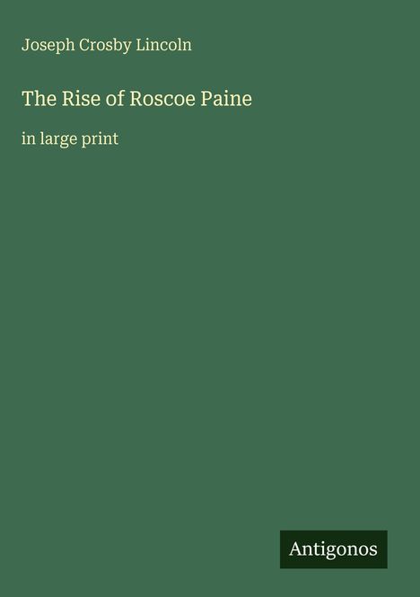 "Joseph Crosby Lincoln, The Rise of Roscoe Paine, in large print." Grüner Hintergrund, schlichtes Design.
