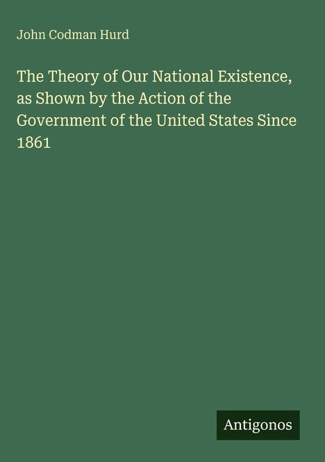Der Titel lautet: "The Theory of Our National Existence" von John Codman Hurd. Unten steht "Antigonos" auf einem grünen Hintergrund.