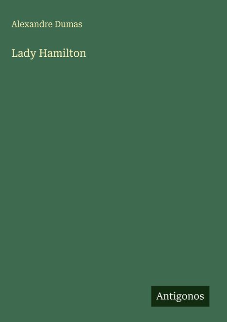 Titel: "Lady Hamilton". Autor: "Alexandre Dumas". Unten rechts: Logo mit "Antigonos". Hintergrund: dunkelgrün.