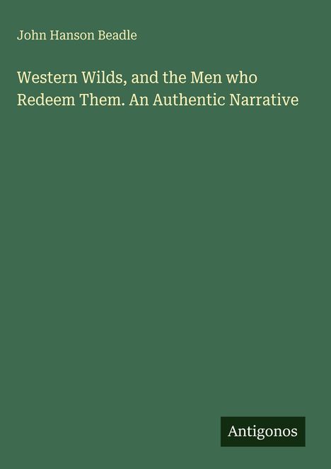 Oben steht "John Hanson Beadle". Darunter "Western Wilds, and the Men who Redeem Them. An Authentic Narrative". Unten "Antigonos".