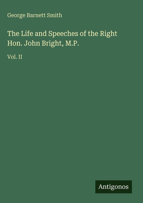 Titel: "The Life and Speeches of the Right Hon. John Bright, M.P.", Band II, von George Barnett Smith. Grüner Hintergrund.