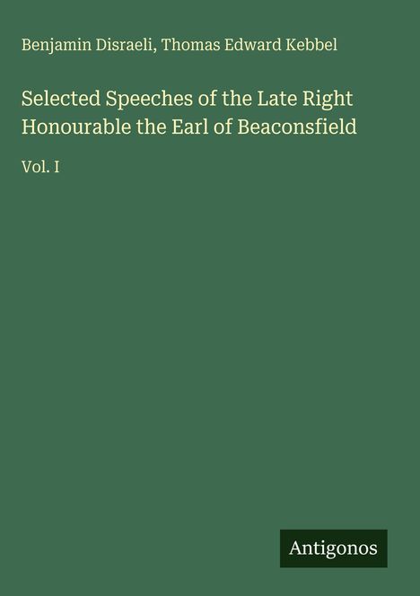 Der Text beschreibt eine Sammlung von Reden des Earl of Beaconsfield, Autoren: Disraeli, Kebbel, Vol. I. Oben grüner Hintergrund.