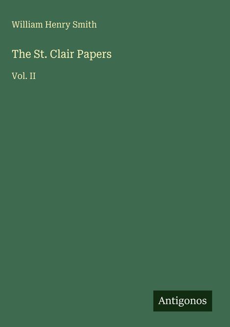 "William Henry Smith. The St. Clair Papers Vol. II. Unten steht 'Antigonos', heller Text auf dunklem Hintergrund."