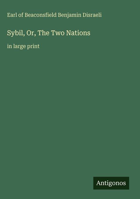 Titel: „Sybil, Or, The Two Nations“. Autor: Earl of Beaconsfield Benjamin Disraeli. Grüner Hintergrund, unten „Antigonos“.