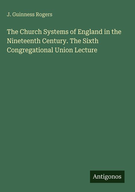 J. Guinness Rogers, Titel über kirchliche Systeme Englands im 19. Jahrhundert. Dunkelgrüner Hintergrund. Unten "Antigonos".
