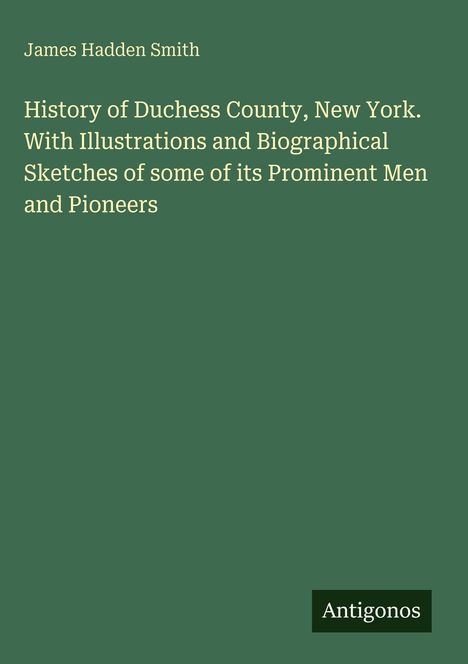 Text: "James Hadden Smith. History of Duchess County, New York. With Illustrations and Biographical Sketches..."  
Grüner Hintergrund.