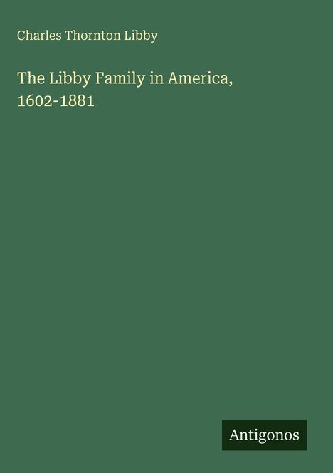 Titel: "The Libby Family in America, 1602-1881". Autor: Charles Thornton Libby. Grüner Hintergrund, unten "Antigonos".