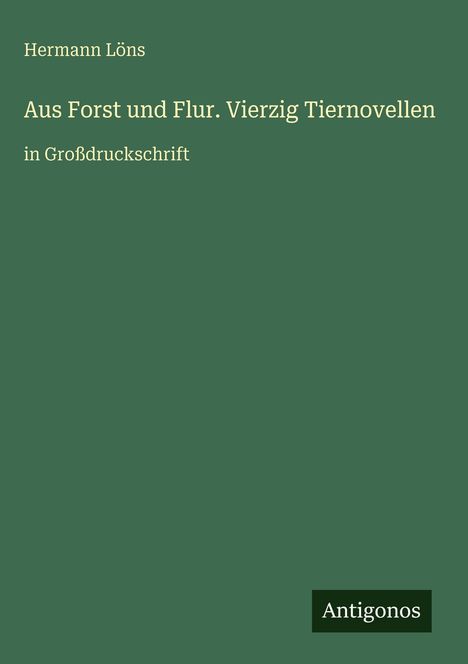 **Hermann Löns**  
*"Aus Forst und Flur. Vierzig Tiernovellen"*  
großgrün, Antigonos-Logo unten rechts.