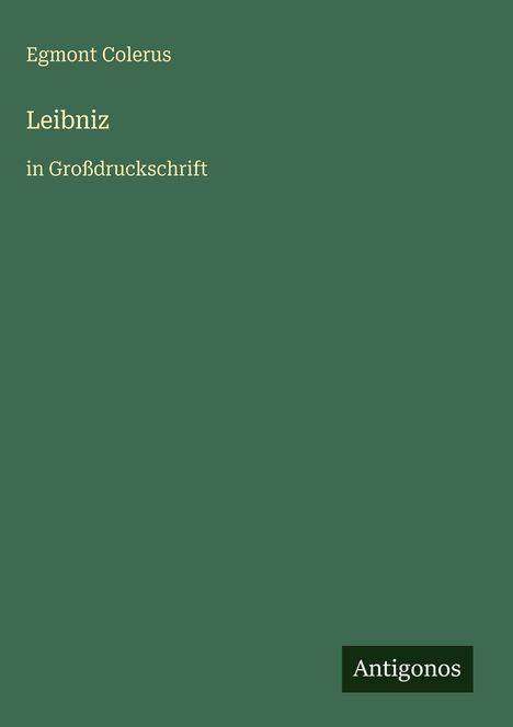 Text: Egmont Colerus, Leibniz in Großdruckschrift, Antigonos. Einfaches, grünes Cover.