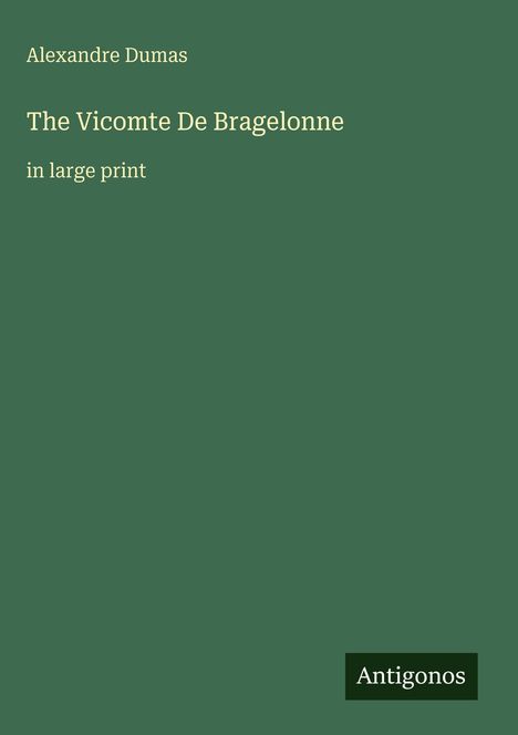 Text: "Alexandre Dumas, The Vicomte De Bragelonne, in large print, Antigonos". Grüner Hintergrund.