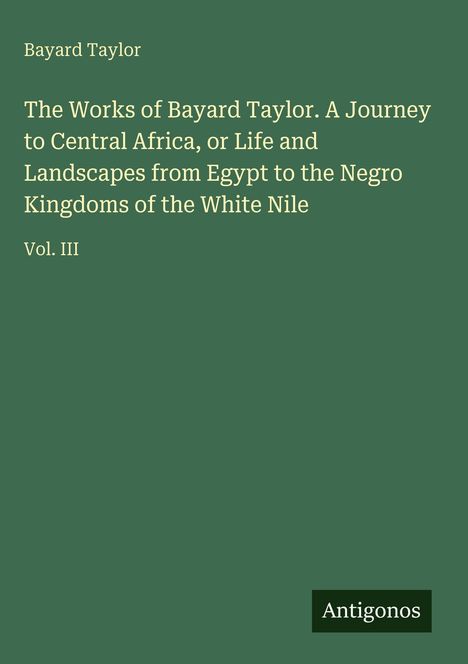 „The Works of Bayard Taylor. A Journey to Central Africa...“ Vol. III. Grüner Hintergrund, kleiner "Antigonos"-Block.