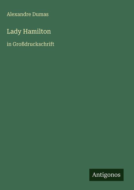 Titel: Lady Hamilton, Autor: Alexandre Dumas. Text: in Großdruckschrift. Unten links Logo: Antigonos. Grüner Hintergrund.