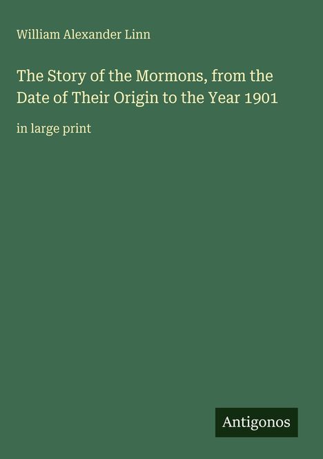 Grüner Hintergrund. Titel: "The Story of the Mormons, from the Date of Their Origin to the Year 1901" von William Alexander Linn.