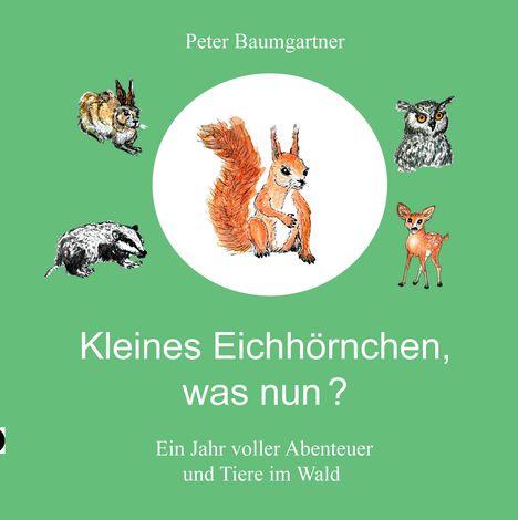 Text: Peter Baumgartner. Kleines Eichhörnchen, was nun? Ein Jahr voller Abenteuer und Tiere im Wald. Illustration: Tiere um ein Eichhörnchen.