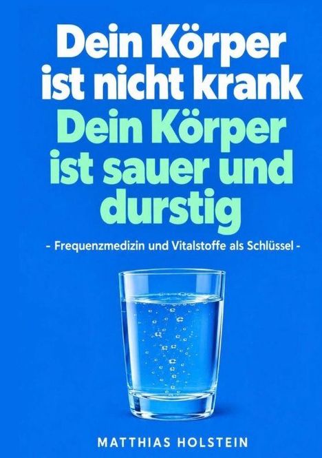 Dein Körper ist nicht krank. Dein Körper ist sauer und durstig. Glas Wasser mit Blasen. Autor: Matthias Holstein.